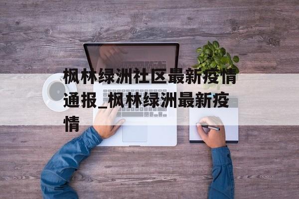 枫林绿洲社区最新疫情通报_枫林绿洲最新疫情