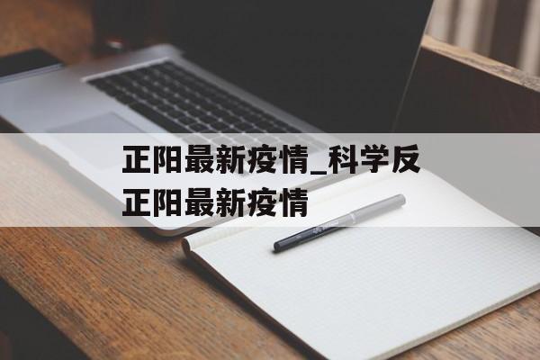 正阳最新疫情_科学反正阳最新疫情