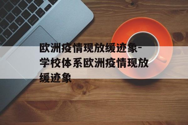 欧洲疫情现放缓迹象-学校体系欧洲疫情现放缓迹象