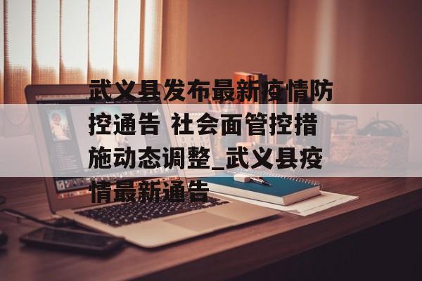 武义县发布最新疫情防控通告 社会面管控措施动态调整_武义县疫情最新通告