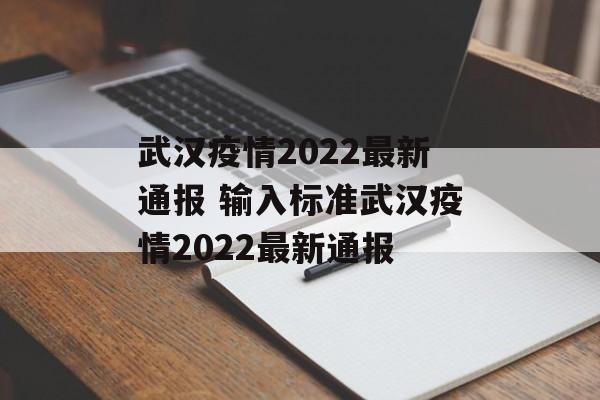 武汉疫情2022最新通报 输入标准武汉疫情2022最新通报