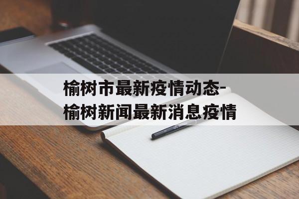 榆树市最新疫情动态-榆树新闻最新消息疫情