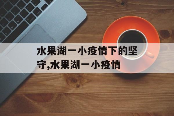 水果湖一小疫情下的坚守,水果湖一小疫情