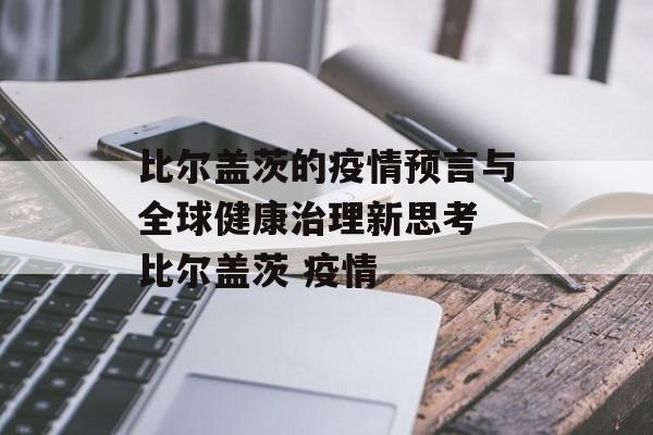 比尔盖茨的疫情预言与全球健康治理新思考 比尔盖茨 疫情
