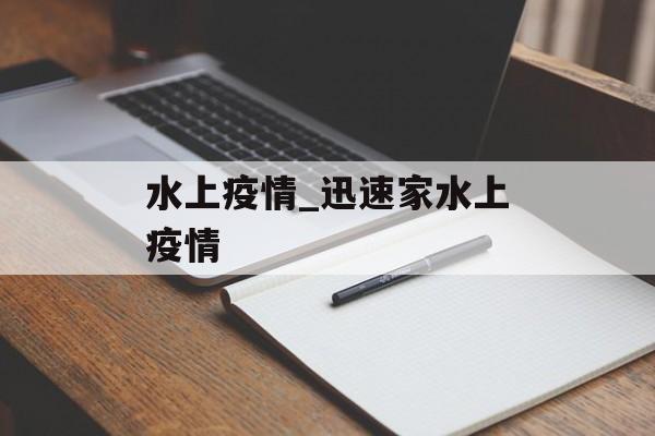 水上疫情_迅速家水上疫情