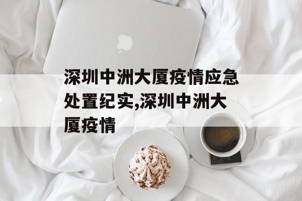 深圳中洲大厦疫情应急处置纪实,深圳中洲大厦疫情