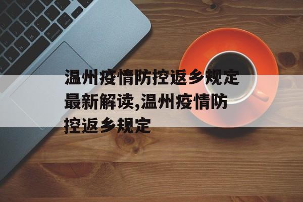 温州疫情防控返乡规定最新解读,温州疫情防控返乡规定