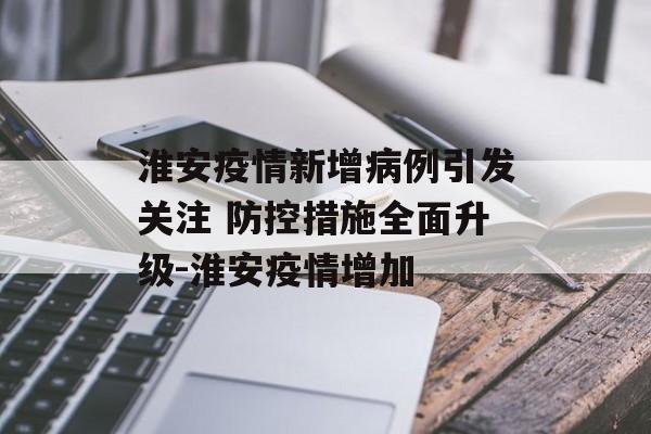淮安疫情新增病例引发关注 防控措施全面升级-淮安疫情增加