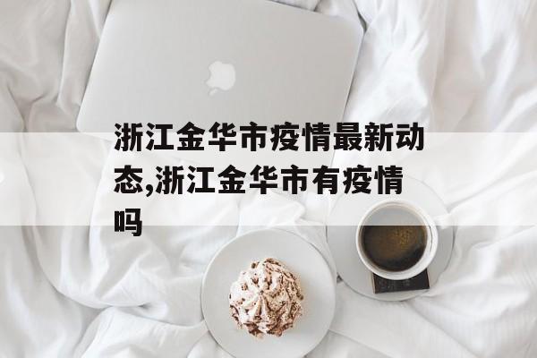 浙江金华市疫情最新动态,浙江金华市有疫情吗