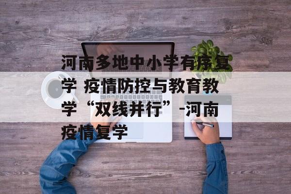 河南多地中小学有序复学 疫情防控与教育教学“双线并行”-河南疫情复学