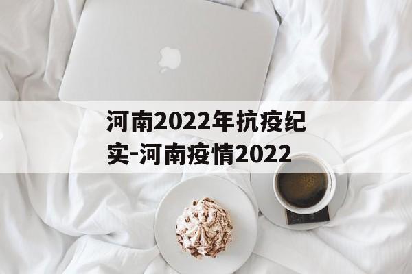 河南2022年抗疫纪实-河南疫情2022