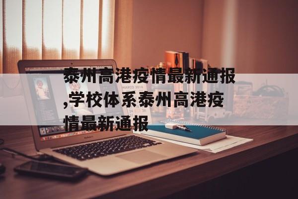 泰州高港疫情最新通报,学校体系泰州高港疫情最新通报
