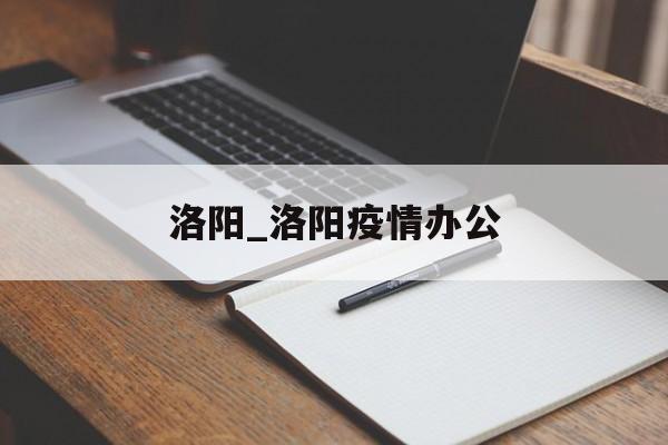 洛阳_洛阳疫情办公