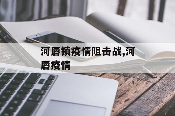 河唇镇疫情阻击战,河唇疫情